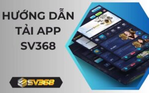 Hướng dẫn tải app SV368