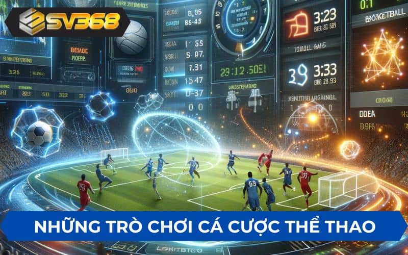 Những trò chơi cá cược hấp dẫn tại thể thao SV368